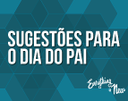 Dia do Pai – Sugestões Everything is New